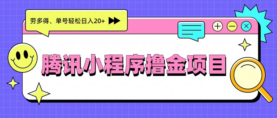 腾讯小程序撸金项目，多劳多得、单号轻松日入20+-校睿铺