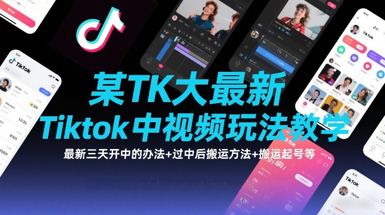 某TK大佬最新Tiktok中视频玩法教学，最新三天开中的办法+过中后搬运方法+搬运起号等-校睿铺