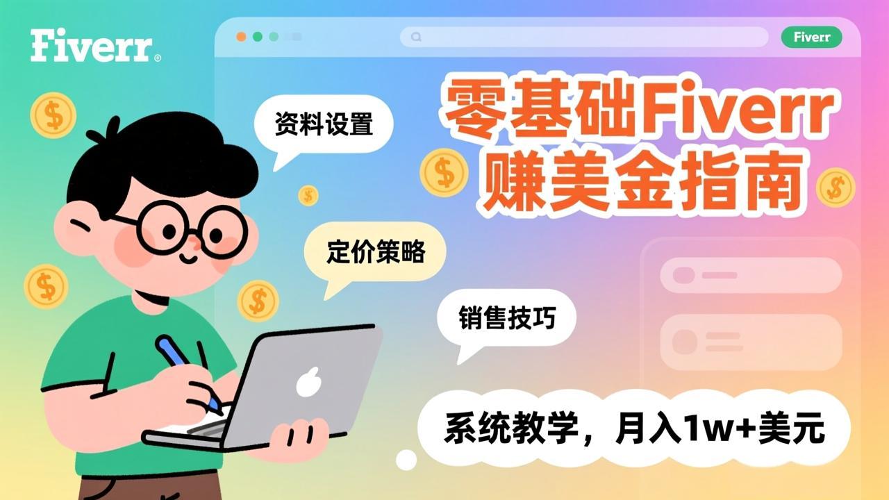 零基础Fiverr赚美金指南，涵盖资料设置、定价策略、销售技巧，系统教学，月入1w+美元-校睿铺