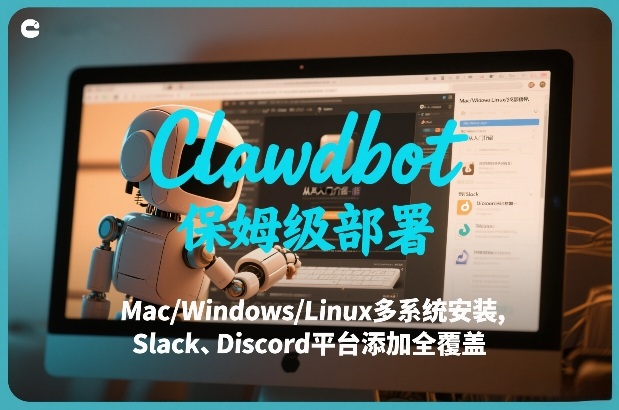 Clawdbot保姆级部署，从入门介绍、Mac/Windows/Linux多系统安装，到Slack、Discord平台添加全覆盖-校睿铺