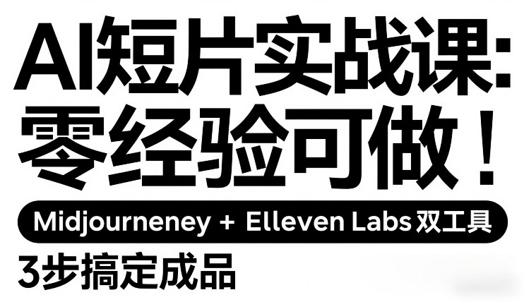 AI短片实战课：零经验可做，Midjourney+ElevenLabs双工具，3步搞定成品-校睿铺