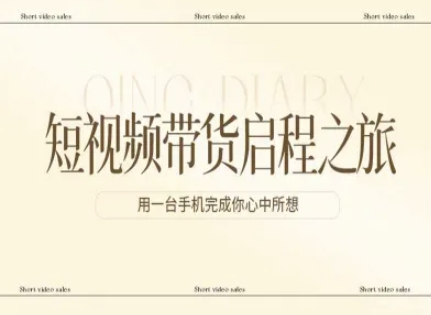 短视频带货启程之旅，用一台手机完成你心中所想-校睿铺