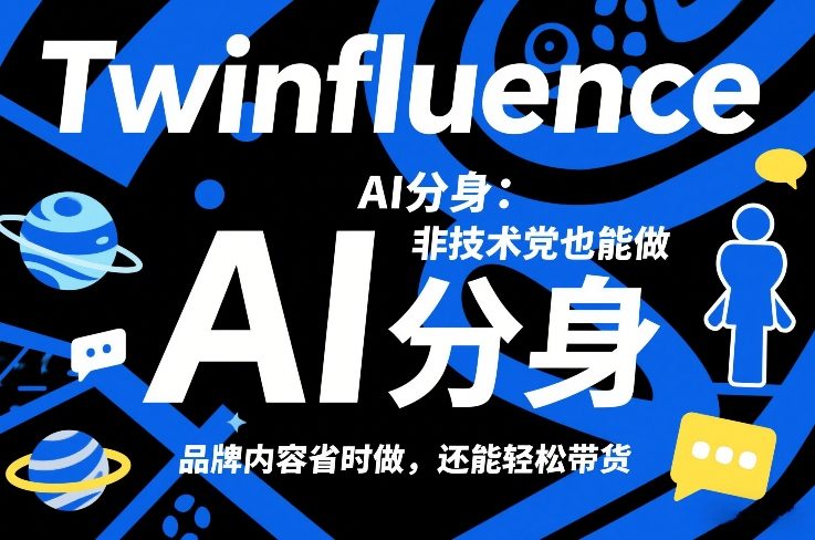 Twinfluence AI分身：非技术党也能做，品牌内容省时做，还能轻松带货-校睿铺
