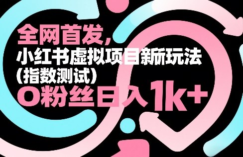 全网首发，小红书虚拟项目新玩法(指数测试)，0粉丝日入1k+，整个玩法完整拆解！-校睿铺