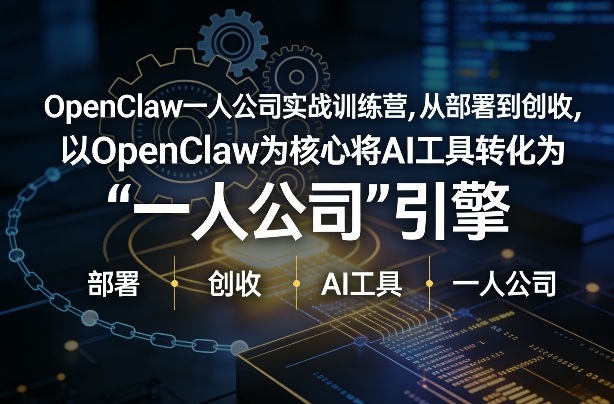 OpenClaw小龙虾+一人公司实战训练营，从部署到创收，将AI工具转化为“一人公司”引擎，低成本变现-校睿铺