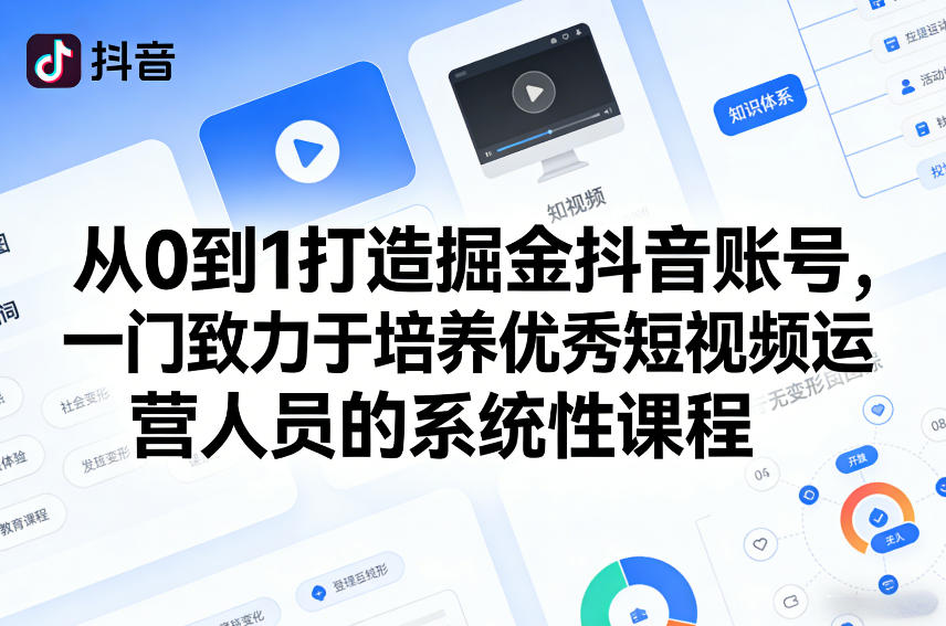 从0到1打造掘金抖音账号，一门致力于培养优秀短视频运营人员的系统性课程-校睿铺