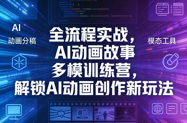 全流程实战，AI动画故事多模训练营，解锁AI动画创作新玩法-校睿铺