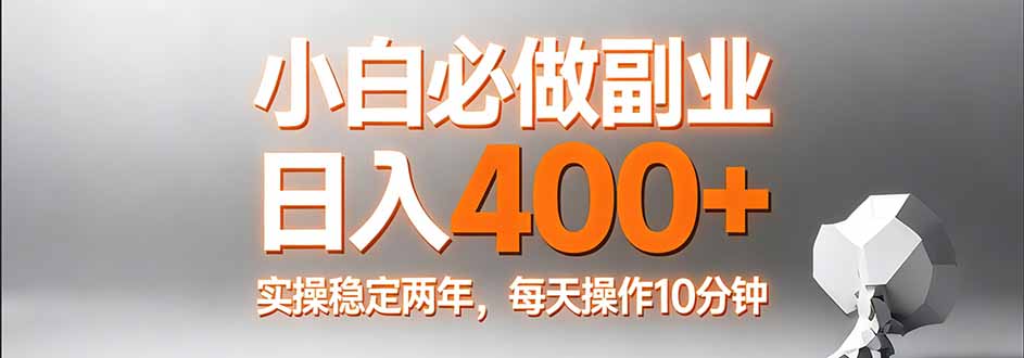 小白必做副业日入400+，真实实操稳定两年，每天操作10分钟-校睿铺