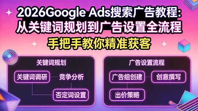 2026Google Ads搜索广告教程：从关键词规划到广告设置全流程，手把手教你精准获客-校睿铺