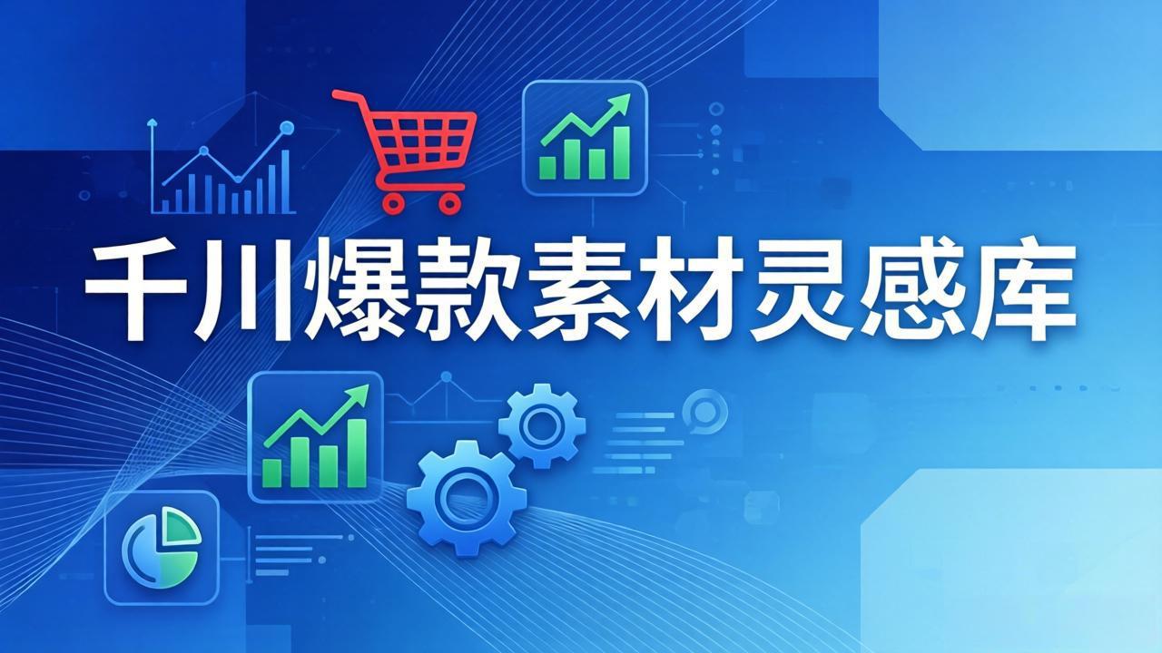 千川爆款素材灵感库：16种产品属性+10种素材类型+三大主题句式，像查字典一样找灵感-校睿铺
