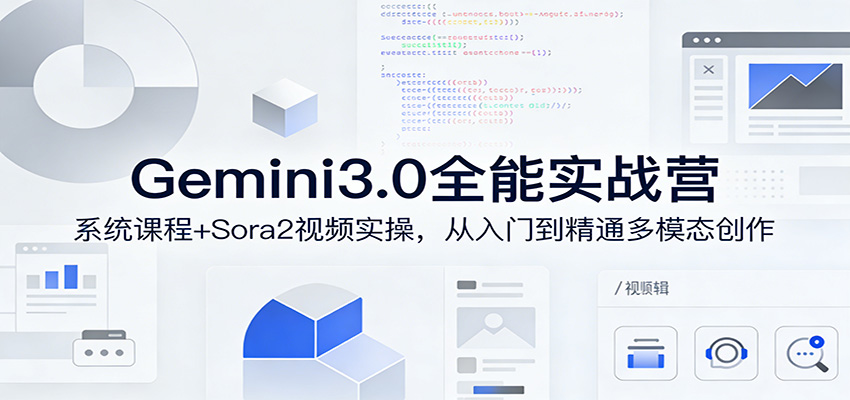 Gemini3.0实战系统课，Sora2视频实操，从入门到精通多模态创作-校睿铺