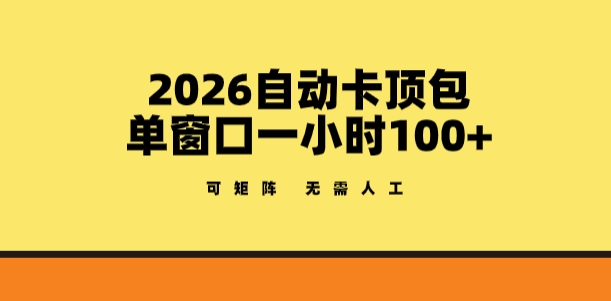 2026自动卡顶包玩法，单窗口一小时100+，可矩阵操作，无需人工【揭秘】-校睿铺