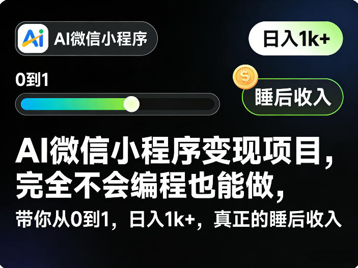 AI微信小程序变现项目，完全不会编程也能做，带你从0到1，日入1k+，真正的睡后收入-校睿铺