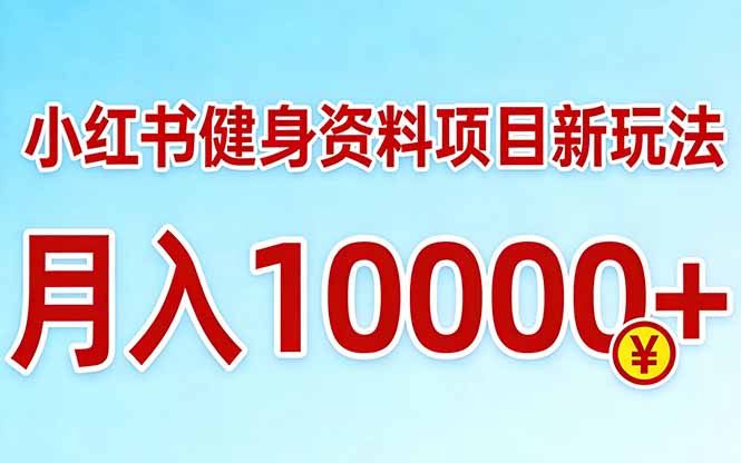 小红书健身资料项目最新玩法，月入10000＋，收益潜力可以无限放大-校睿铺