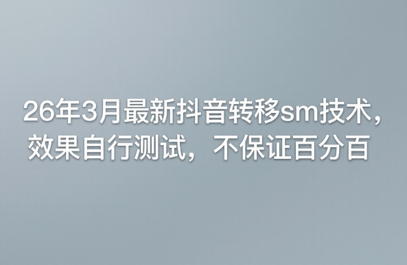 26年3月最新抖音转移sm技术，效果自行测试，不保证百分百-校睿铺