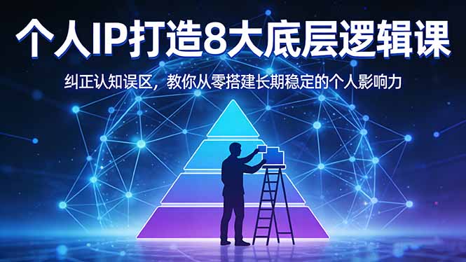 付费文章：个人IP打造8大底层逻辑课：纠正认知误区，教你从零搭建长期稳定的个人影响力-校睿铺