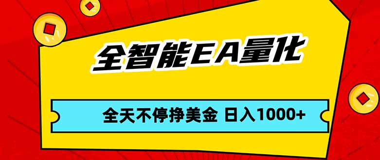 全智能EA量化，全天不间断挣美金，，小白轻松操作，日入1000+-校睿铺