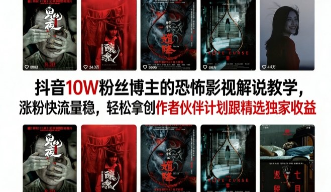 抖音10W粉丝博主的恐怖影视解说教学，涨粉快流量稳，轻松拿创作者伙伴计划跟精选独家收益-校睿铺