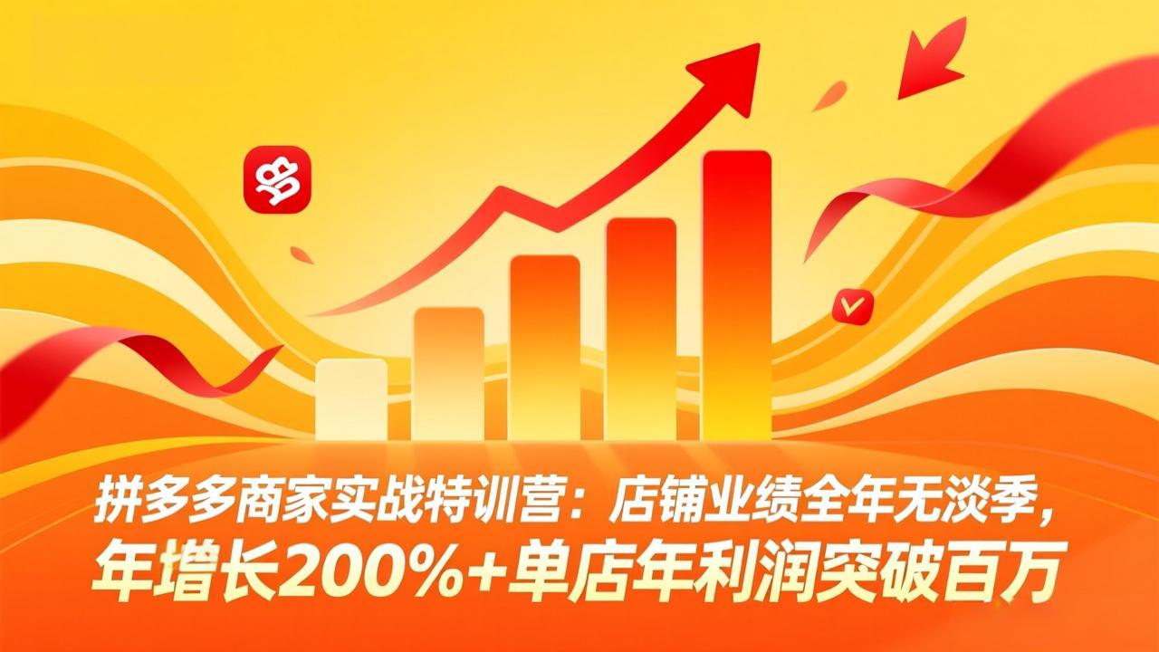拼多多商家实战特训营：店铺业绩全年无淡季，年增长200%+单店年利润突破百万(26年4月2日更新-校睿铺
