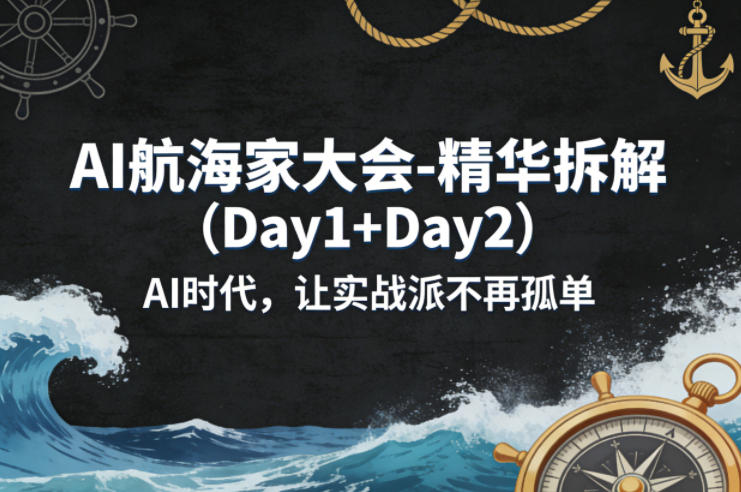 AI航海家大会-精华拆解(Day1+Day2)AI时代，让实战派不再孤单-校睿铺