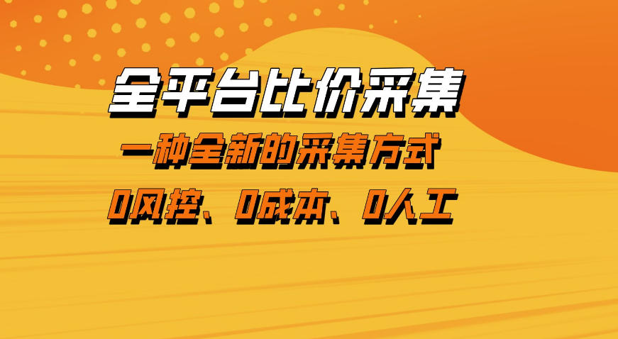 全平台比价采集，一个稳定的数据采集项目，区别于传统的玩法不风控，零成本操作【揭秘】-校睿铺