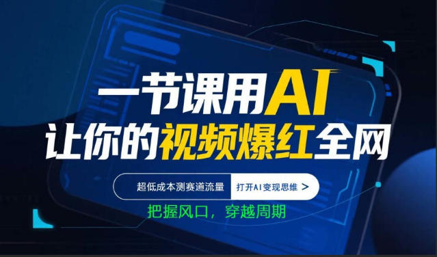 一节课用AI让你的视频爆红全网，超低成本测赛道流量，打开AI变现思维，把握风口，穿越周期-校睿铺