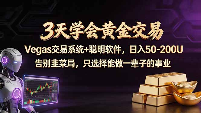 3天学会黄金交易，Vegas交易技术+聪明软件，日赚50-100U-校睿铺