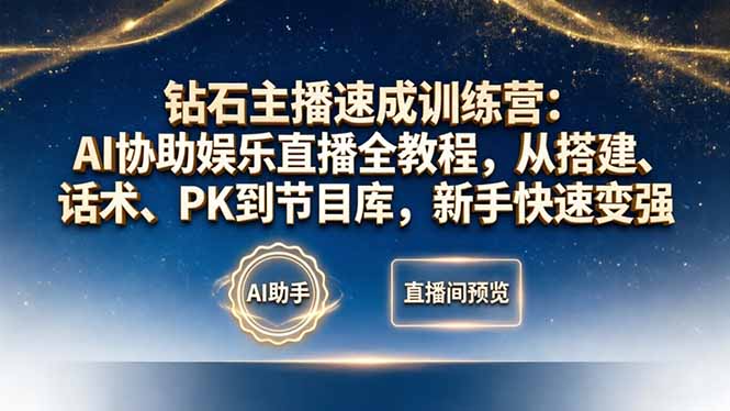 钻石主播速成训练营：AI协助娱乐直播全教程，从搭建、话术、PK到节目库，新手快速变强-校睿铺