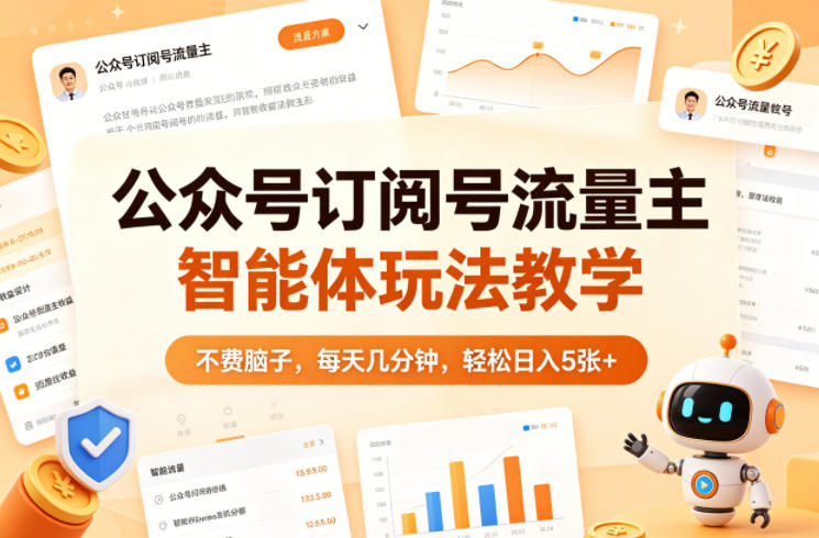 公众号订阅号流量主智能体玩法教学，不费脑子，每天几分钟，轻松日入5张+-校睿铺