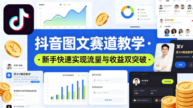 抖音图文赛道教学，某大V精选教学，新手也能快速实现流量与收益双突破-校睿铺