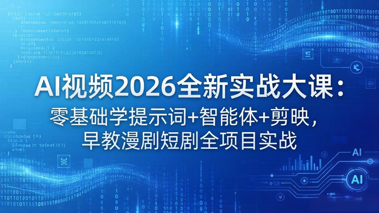 AI视频2026全新实战大课：零基础学提示词+智能体+剪映，早教漫剧短剧全项目实战-校睿铺
