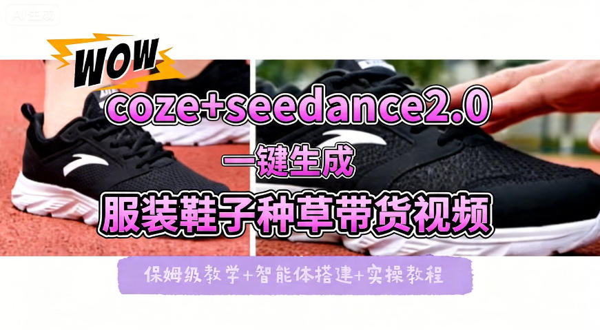 coze+即梦seedance2.0一键生成服装鞋子带货种草视频！全流程保姆级教学-校睿铺