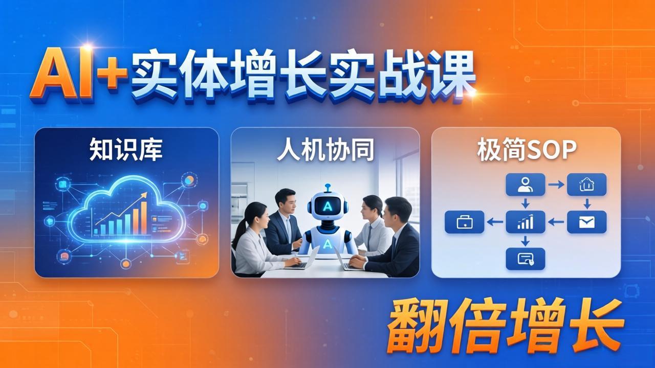 AI+实体增长实战课：知识库+人机协同+极简SOP，助力实体业务翻倍增长-校睿铺