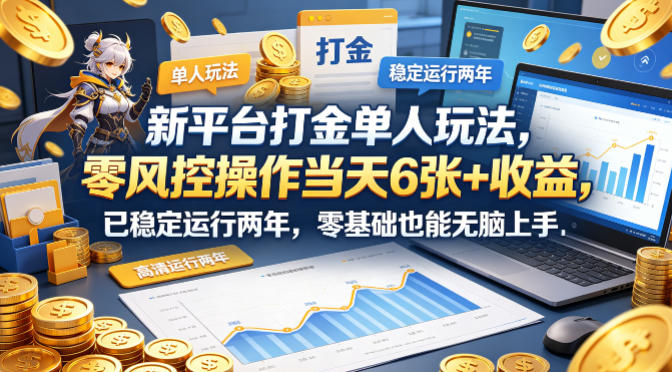 新平台打金单人玩法，零风控操作当天6张+收益，已稳定运行两年，零基础也能无脑上手【揭秘】-校睿铺