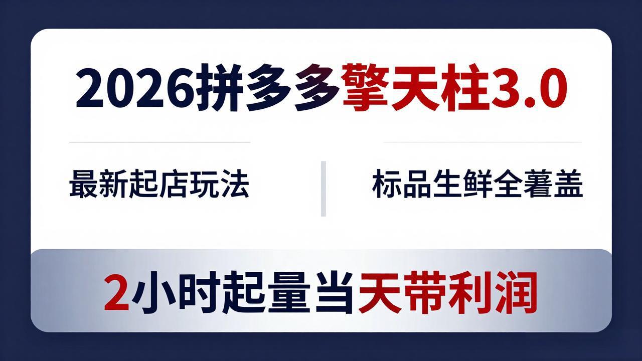 2026拼多多擎天柱 3.0-更新4月20：最新起店玩法，标品生鲜全覆盖，2小时起量当天带利润-校睿铺
