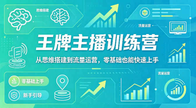 抖音王牌主播训练营，从思维搭建到流量运营，零基础也能快速上手-校睿铺