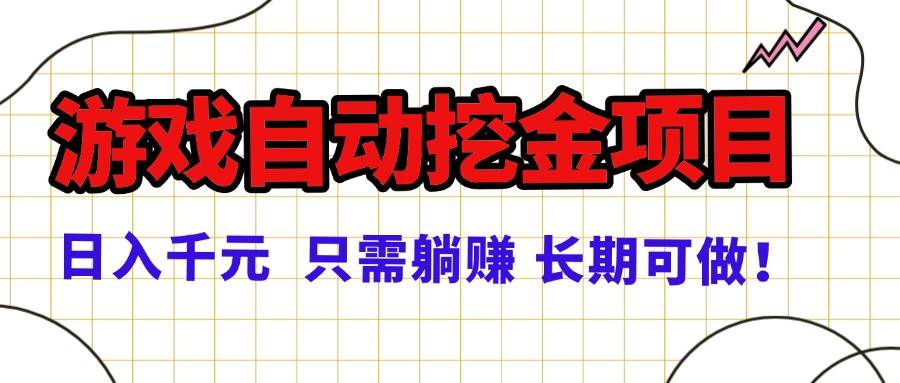 （16184期）常年稳定的游戏自动挖金项目，日入千元，正规项目 只需躺赚！-校睿铺